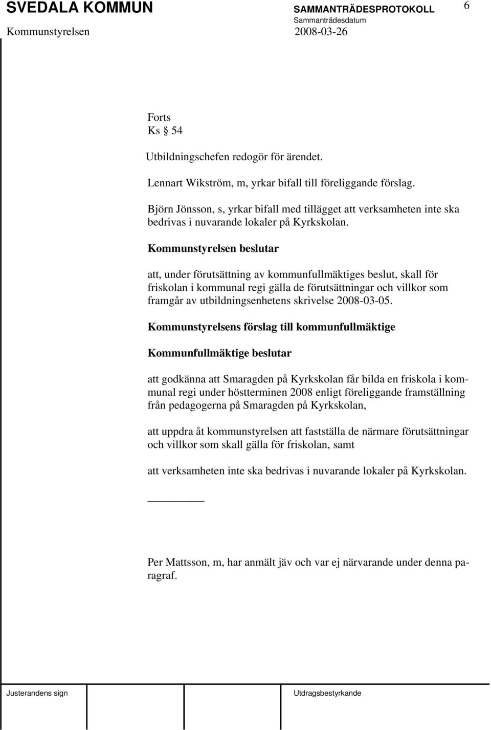 Kommunstyrelsen beslutar att, under förutsättning av kommunfullmäktiges beslut, skall för friskolan i kommunal regi gälla de förutsättningar och villkor som framgår av utbildningsenhetens skrivelse