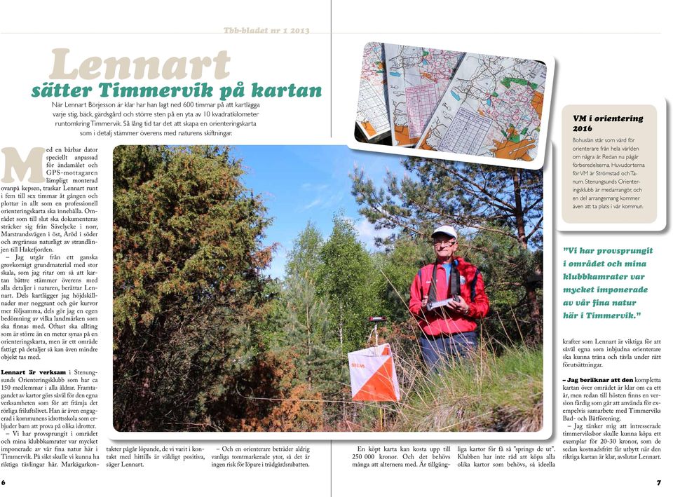 Området som till slut ska dokumenteras sträcker sig från Sävelycke i norr, Marstrandsvägen i öst, Aröd i söder och avgränsas naturligt av strandlinjen till Hakefjorden.