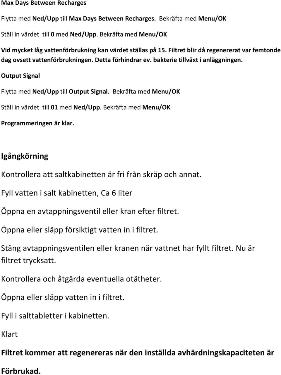 bakterie tillväxt i anläggningen. Output Signal Flytta med Ned/Upp till Output Signal. Bekräfta med Menu/OK Ställ in värdet till 01 med Ned/Upp. Bekräfta med Menu/OK Programmeringen är klar.