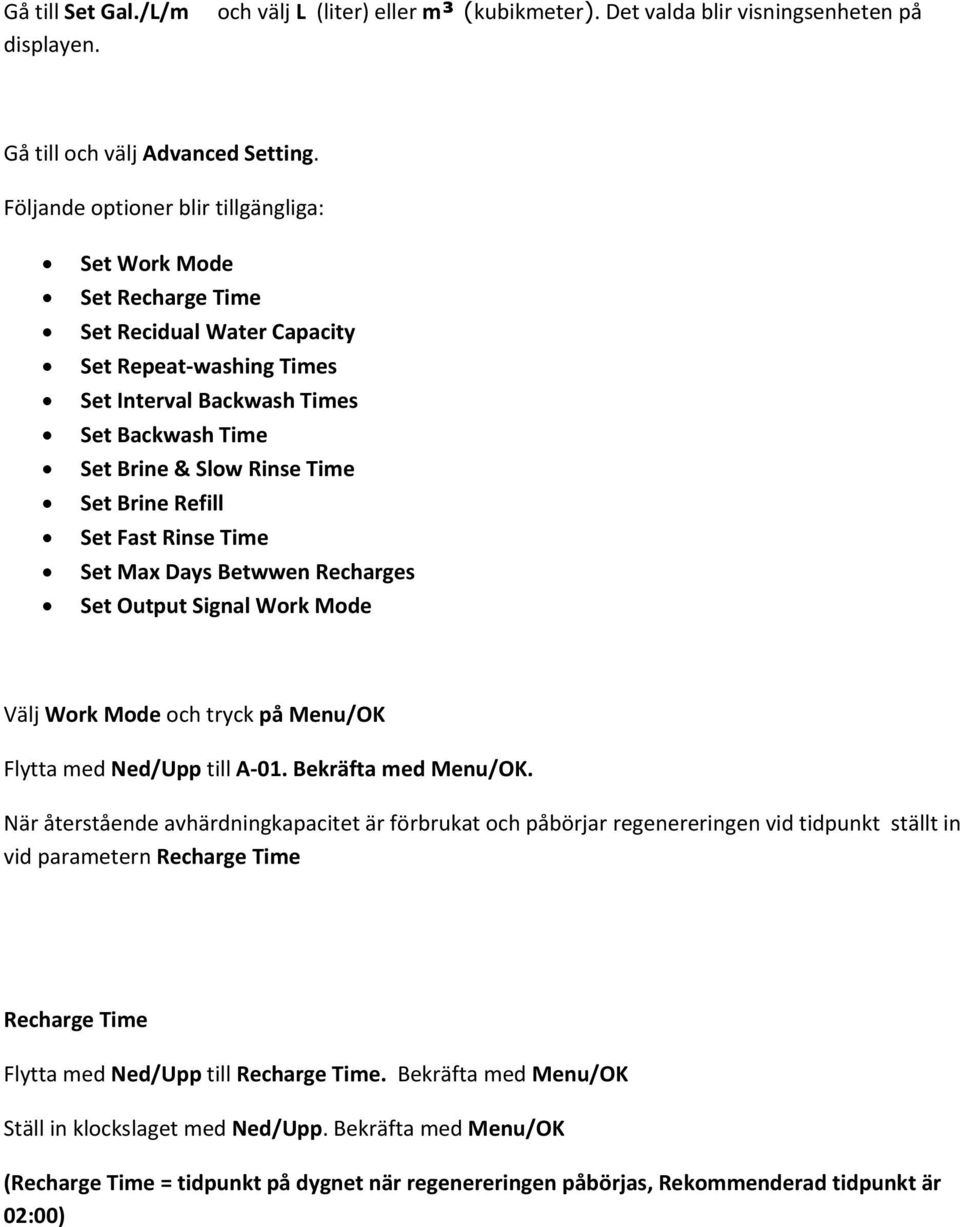 Brine Refill Set Fast Rinse Time Set Max Days Betwwen Recharges Set Output Signal Work Mode Välj Work Mode och tryck på Menu/OK Flytta med Ned/Upp till A 01. Bekräfta med Menu/OK.