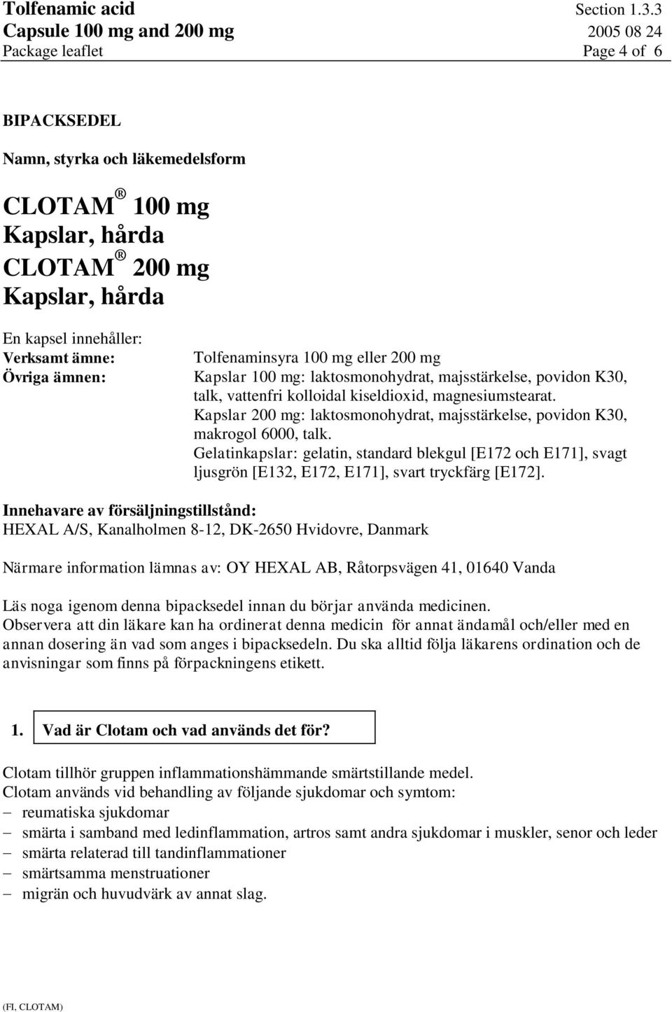 Kapslar 200 mg: laktosmonohydrat, majsstärkelse, povidon K30, makrogol 6000, talk. Gelatinkapslar: gelatin, standard blekgul [E172 och E171], svagt ljusgrön [E132, E172, E171], svart tryckfärg [E172].