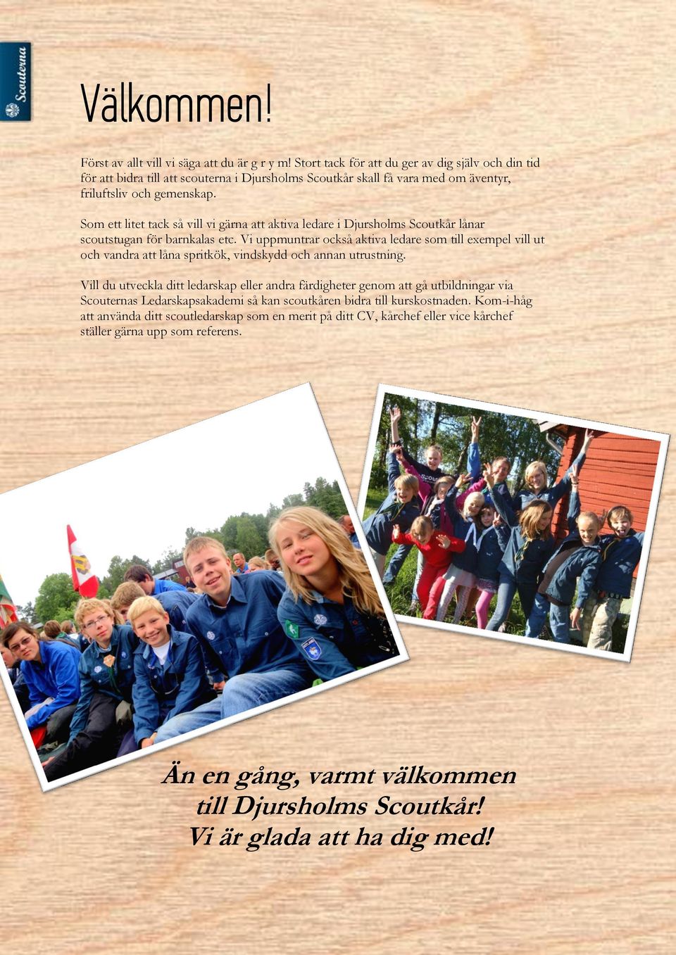 Som ett litet tack så vill vi gärna att aktiva ledare i Djursholms Scoutkår lånar scoutstugan för barnkalas etc.