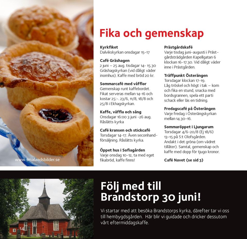 Råslätts kyrka Café kransen och stickcafé Torsdagar 14-17. Även seconhandförsäljning. Råslätts kyrka. Öppet hus i Sofiagården Varje onsdag 10-12, ta med eget fikabröd, kaffe finns!