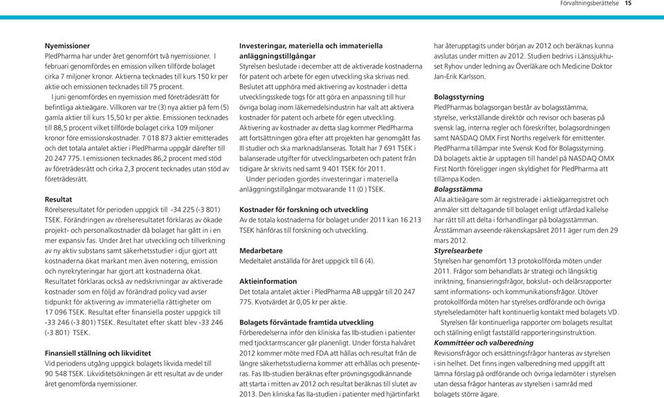 Villkoren var tre (3) nya aktier på fem (5) gamla aktier till kurs 15,50 kr per aktie.