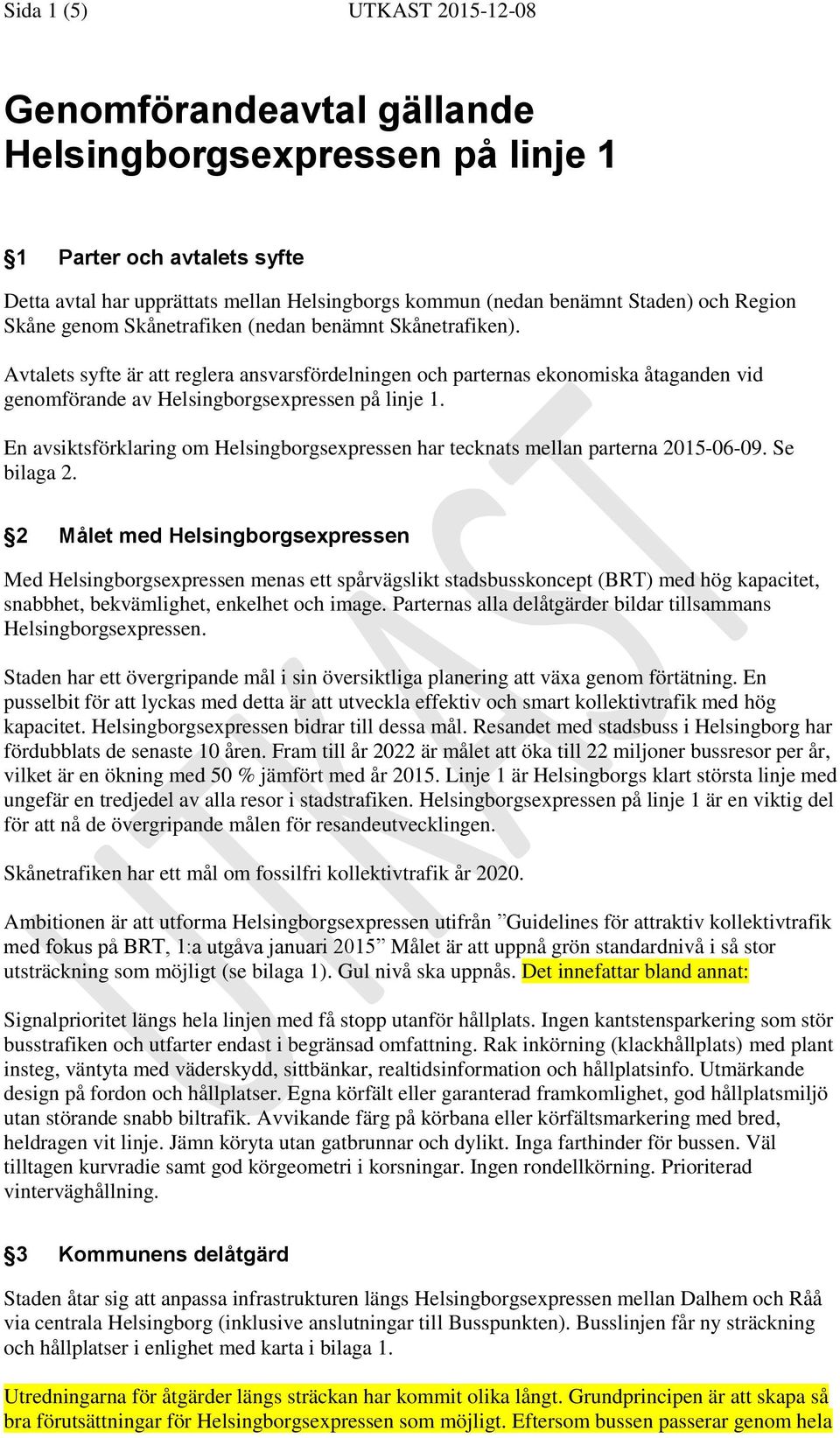 Avtalets syfte är att reglera ansvarsfördelningen och parternas ekonomiska åtaganden vid genomförande av Helsingborgsexpressen på linje 1.