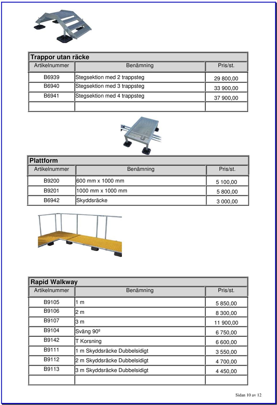 Walkway B9105 1 m 5 850,00 B9106 2 m 8 300,00 B9107 3 m 11 900,00 B9104 Sväng 90º 6 750,00 B9142 T Korsning 6 600,00 B9111 1 m