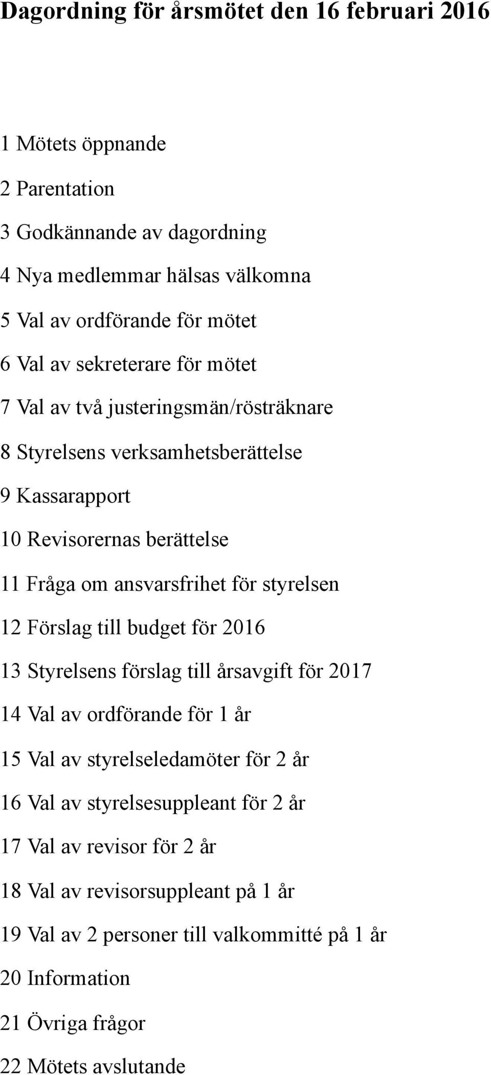 styrelsen 12 Förslag till budget för 2016 13 Styrelsens förslag till årsavgift för 2017 14 Val av ordförande för 1 år 15 Val av styrelseledamöter för 2 år 16 Val av