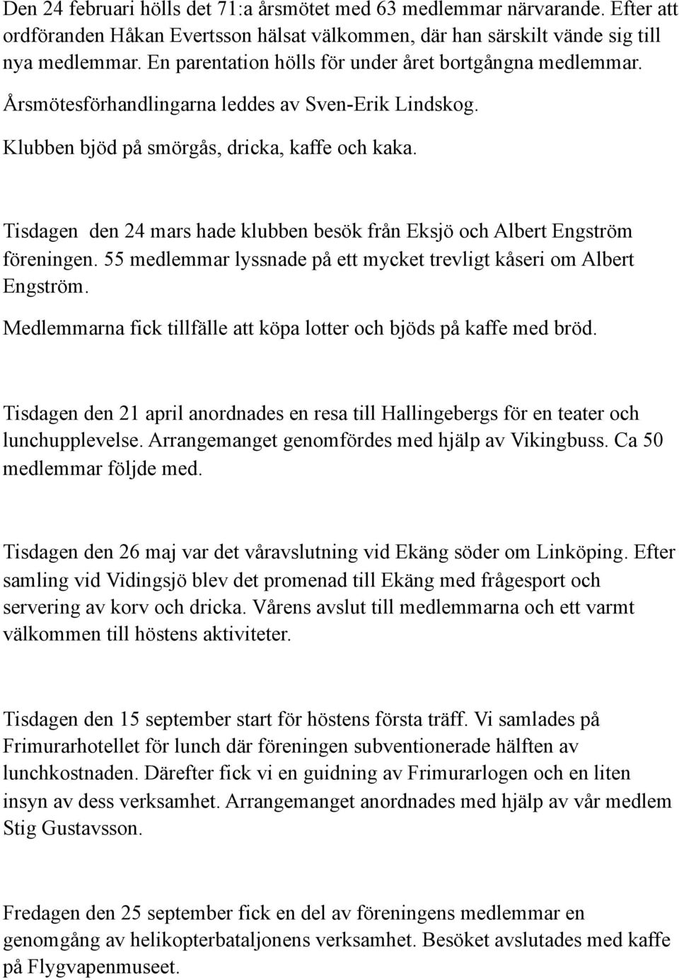 Tisdagen den 24 mars hade klubben besök från Eksjö och Albert Engström föreningen. 55 medlemmar lyssnade på ett mycket trevligt kåseri om Albert Engström.