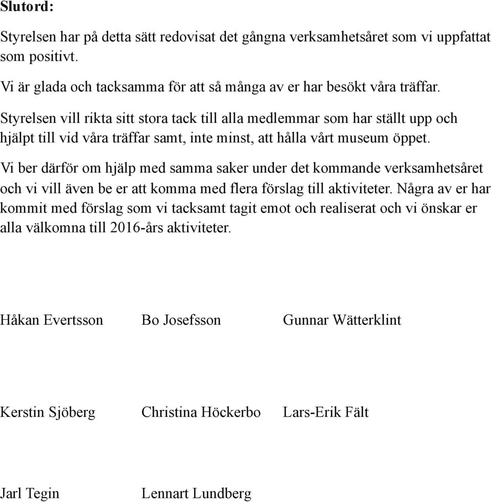 Vi ber därför om hjälp med samma saker under det kommande verksamhetsåret och vi vill även be er att komma med flera förslag till aktiviteter.