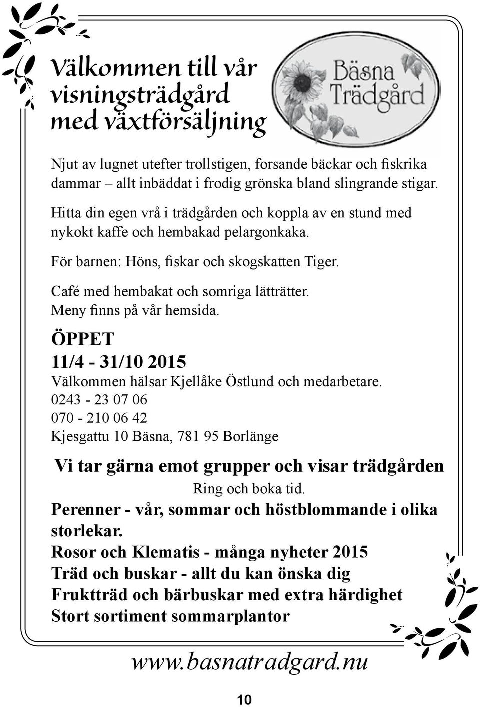 Meny finns på vår hemsida. ÖPPET 11/4-31/10 2015 Välkommen hälsar Kjellåke Östlund och medarbetare.