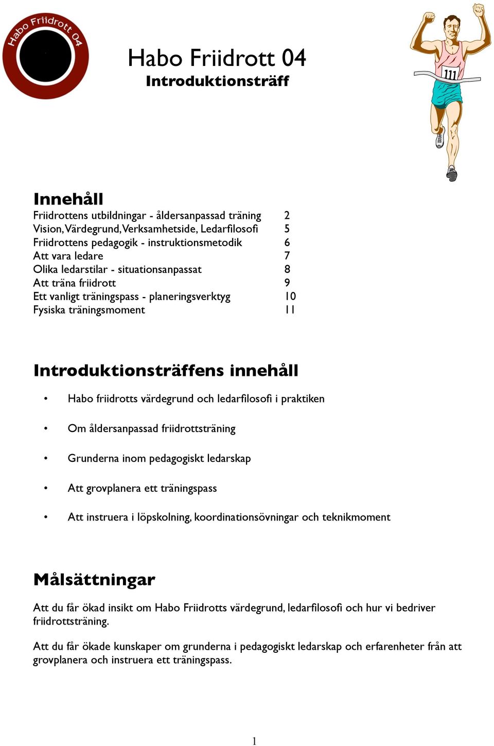 friidrotts värdegrund och ledarfilosofi i praktiken Om åldersanpassad friidrottsträning Grunderna inom pedagogiskt ledarskap Att grovplanera ett träningspass Att instruera i löpskolning,