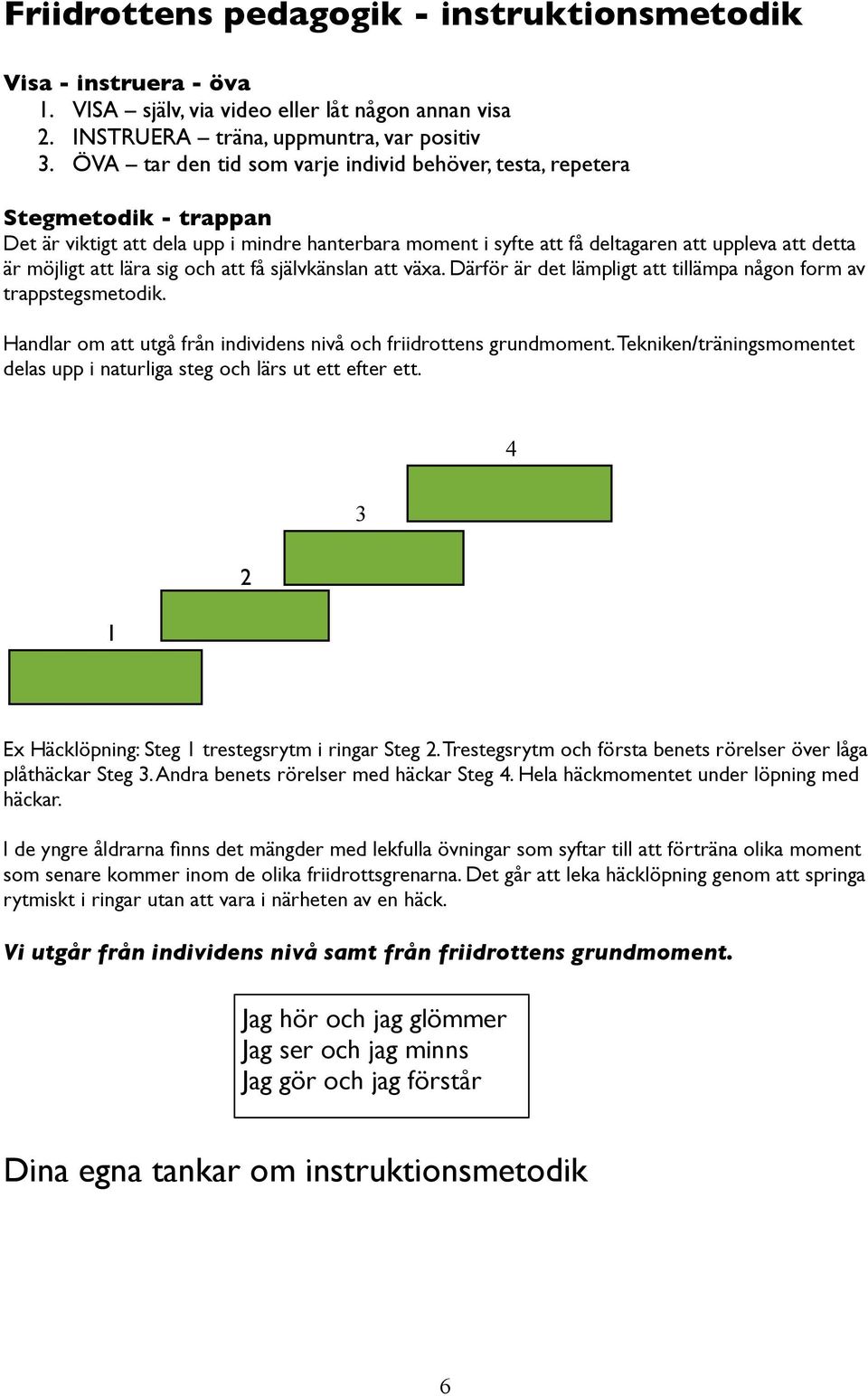 lära sig och att få självkänslan att växa. Därför är det lämpligt att tillämpa någon form av trappstegsmetodik. Handlar om att utgå från individens nivå och friidrottens grundmoment.