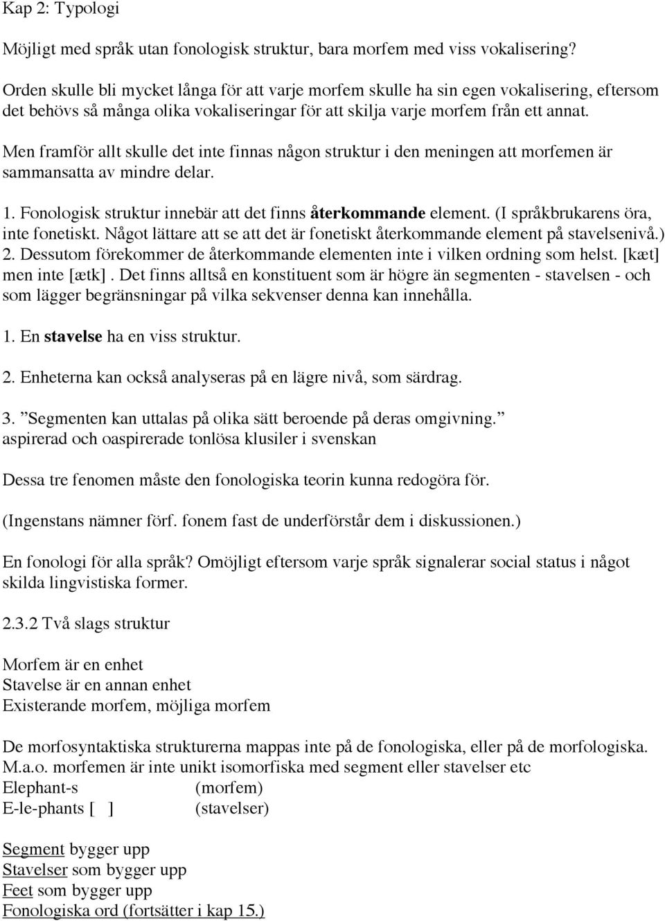 Men framför allt skulle det inte finnas någon struktur i den meningen att morfemen är sammansatta av mindre delar. 1. Fonologisk struktur innebär att det finns återkommande element.