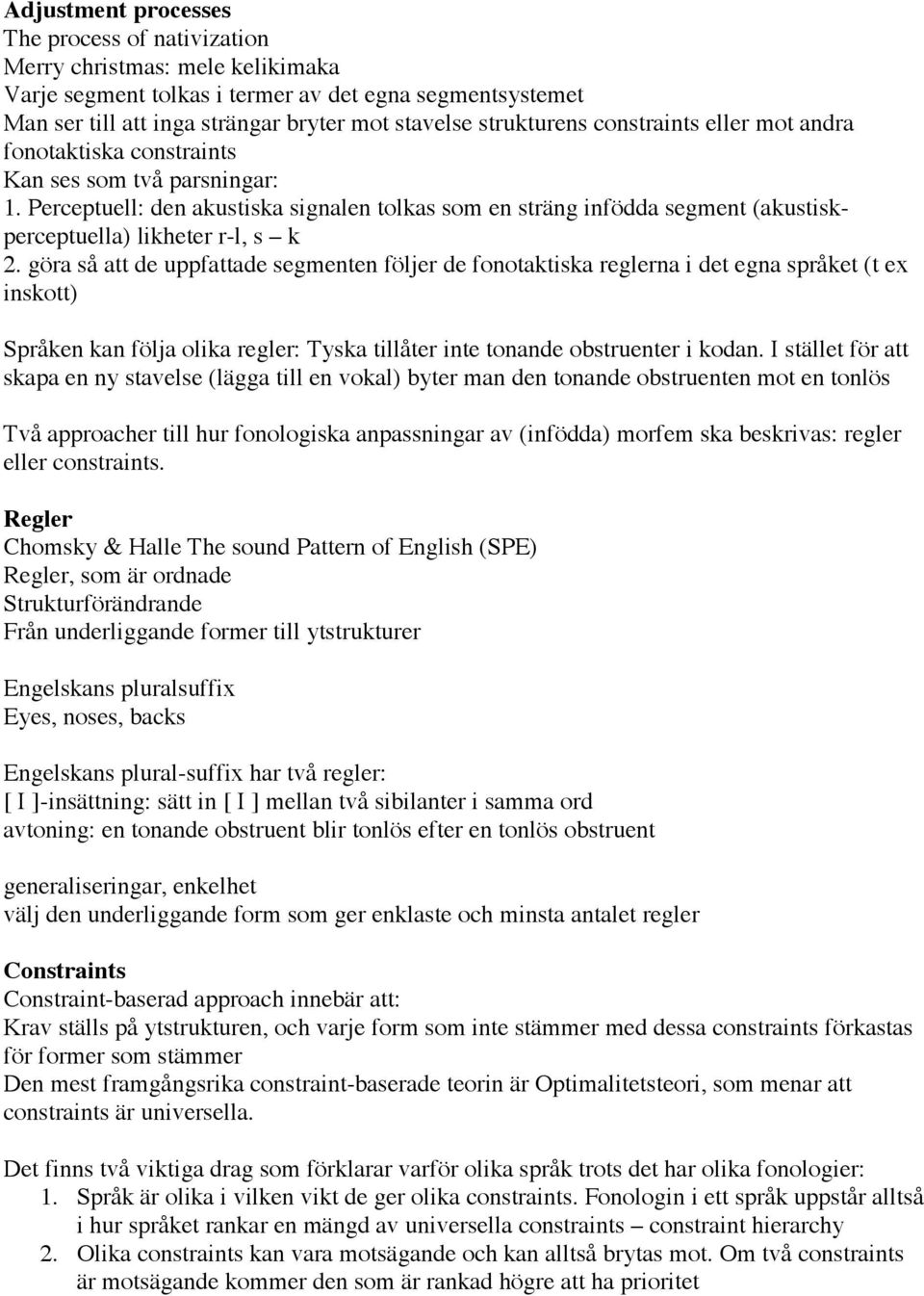 Perceptuell: den akustiska signalen tolkas som en sträng infödda segment (akustiskperceptuella) likheter r-l, s k 2.