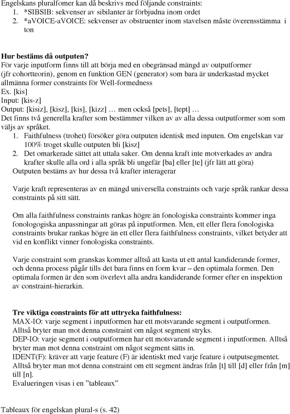 För varje inputform finns till att börja med en obegränsad mängd av outputformer (jfr cohortteorin), genom en funktion GEN (generator) som bara är underkastad mycket allmänna former constraints för