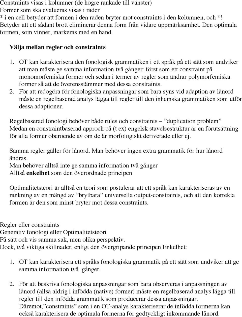 OT kan karakterisera den fonologisk grammatiken i ett språk på ett sätt som undviker att man måste ge samma information två gånger: först som ett constraint på monomorfemiska former och sedan i