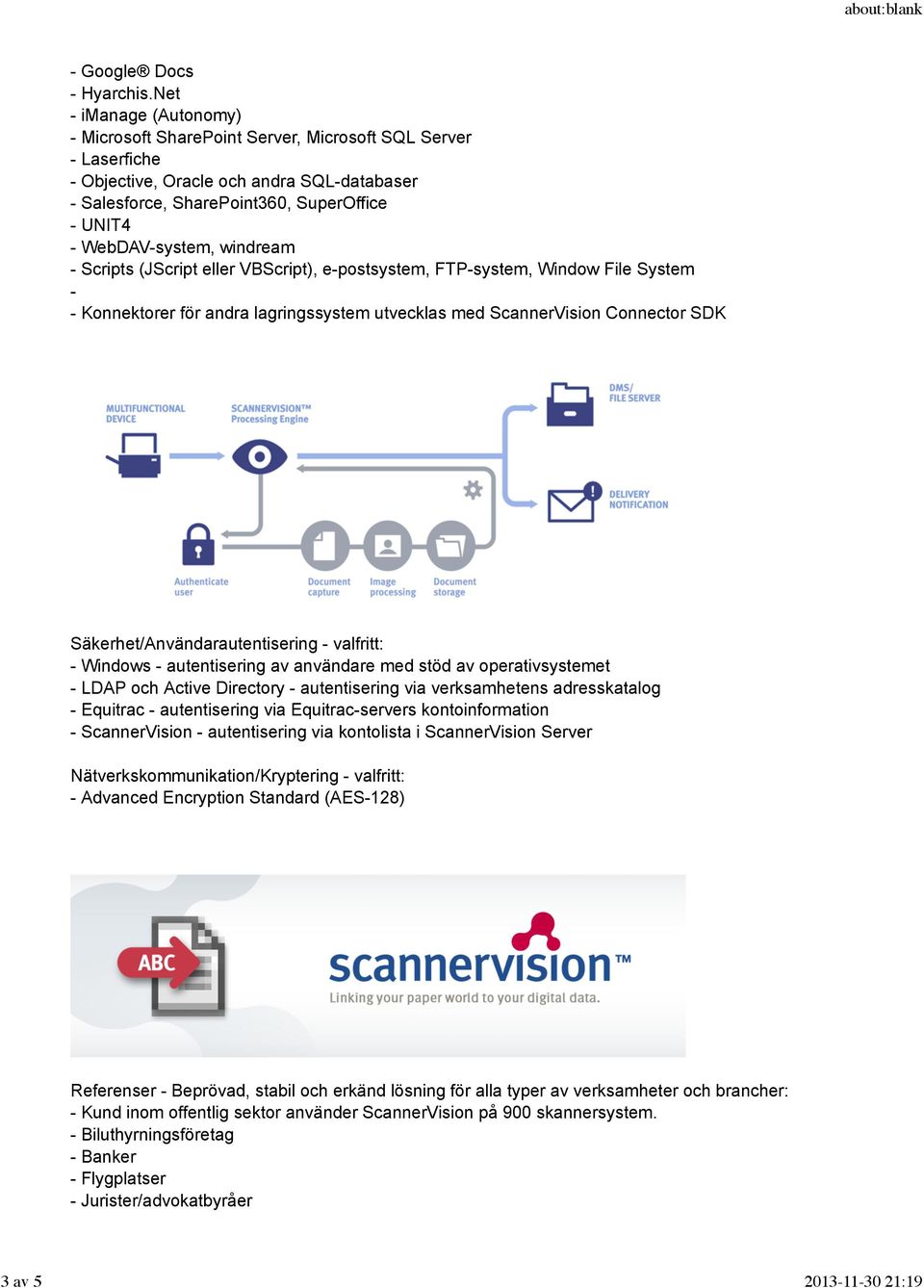 windream - Scripts (JScript eller VBScript), e-postsystem, FTP-system, Window File System - - Konnektorer för andra lagringssystem utvecklas med ScannerVision Connector SDK