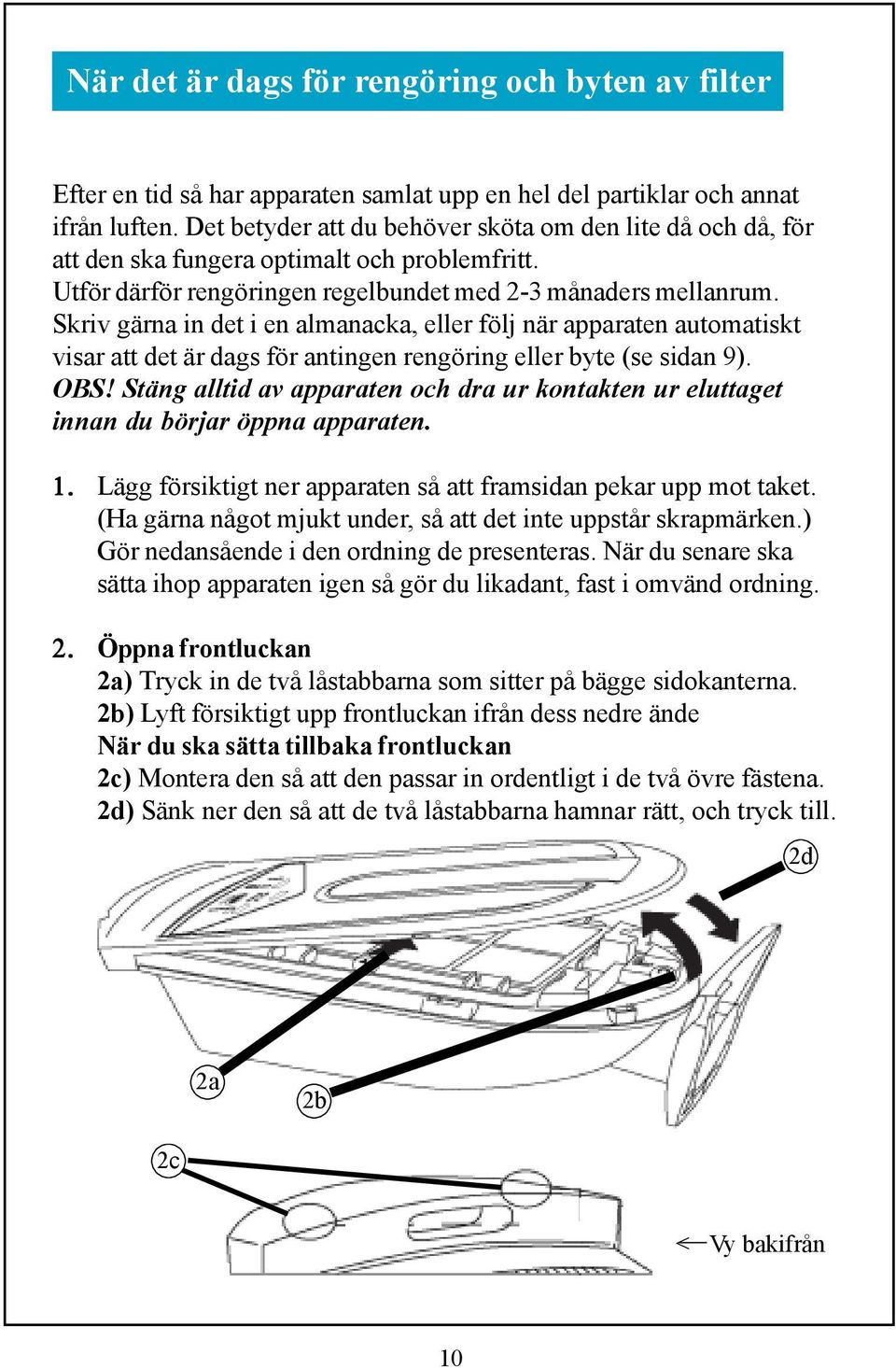 Skriv gärna in det i en almanacka, eller följ när apparaten automatiskt visar att det är dags för antingen rengöring eller byte (se sidan 9). OBS!