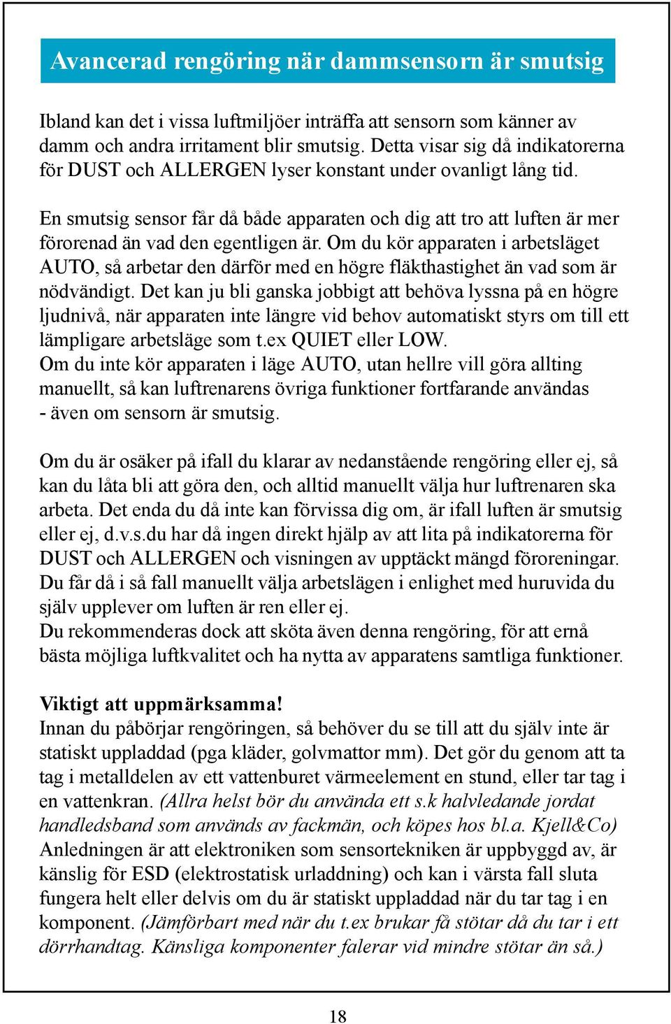 En smutsig sensor får då både apparaten och dig att tro att luften är mer förorenad än vad den egentligen är.