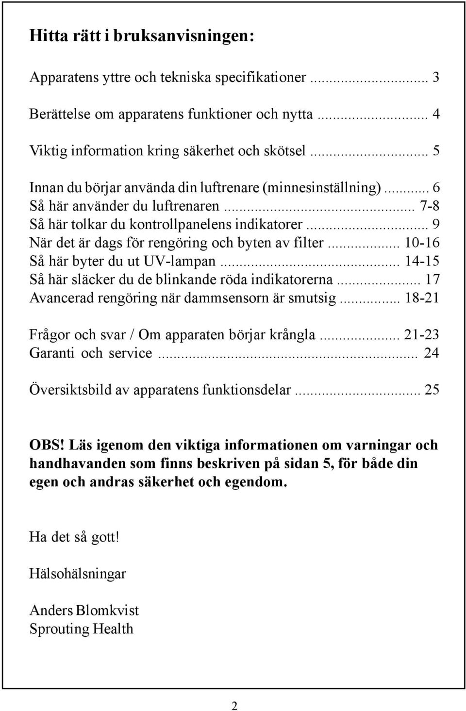 .. 9 När det är dags för rengöring och byten av filter... 10-16 Så här byter du ut UV-lampan... 14-15 Så här släcker du de blinkande röda indikatorerna.