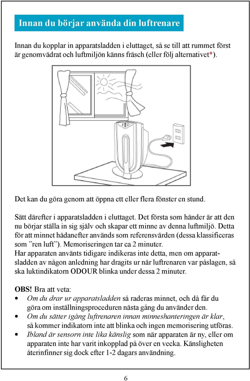 Det första som händer är att den nu börjar ställa in sig själv och skapar ett minne av denna luftmiljö. Detta för att minnet hädanefter används som referensvärden (dessa klassificeras som ren luft ).