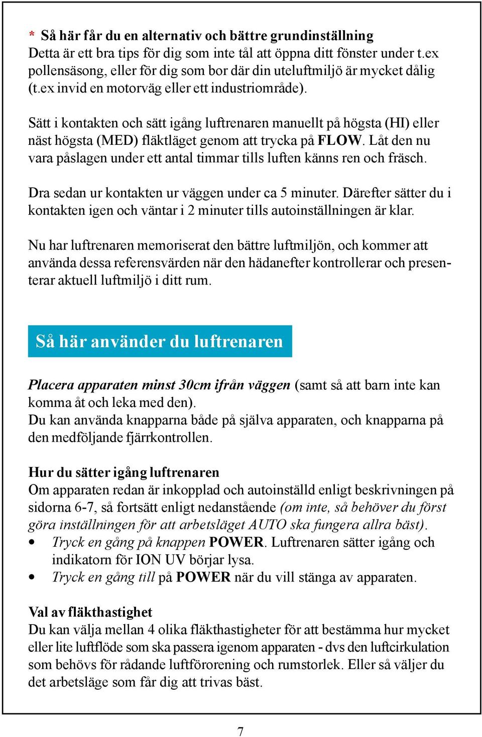 Sätt i kontakten och sätt igång luftrenaren manuellt på högsta (HI) eller näst högsta (MED) fläktläget genom att trycka på FLOW.