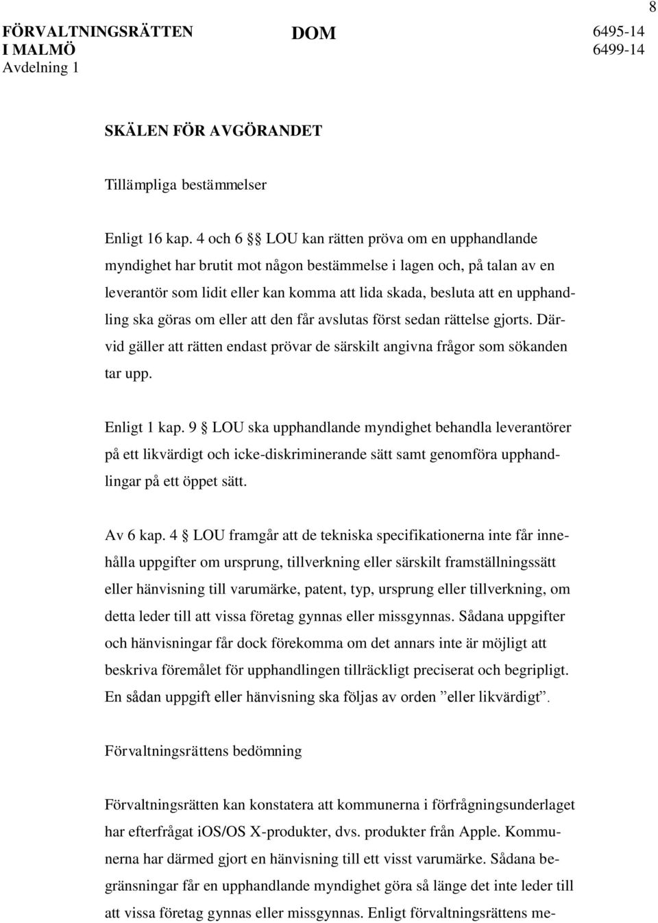 ska göras om eller att den får avslutas först sedan rättelse gjorts. Därvid gäller att rätten endast prövar de särskilt angivna frågor som sökanden tar upp. Enligt 1 kap.