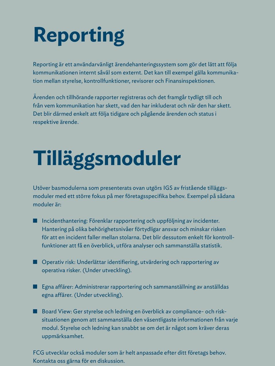 Ärenden och tillhörande rapporter registreras och det framgår tydligt till och från vem kommunikation har skett, vad den har inkluderat och när den har skett.