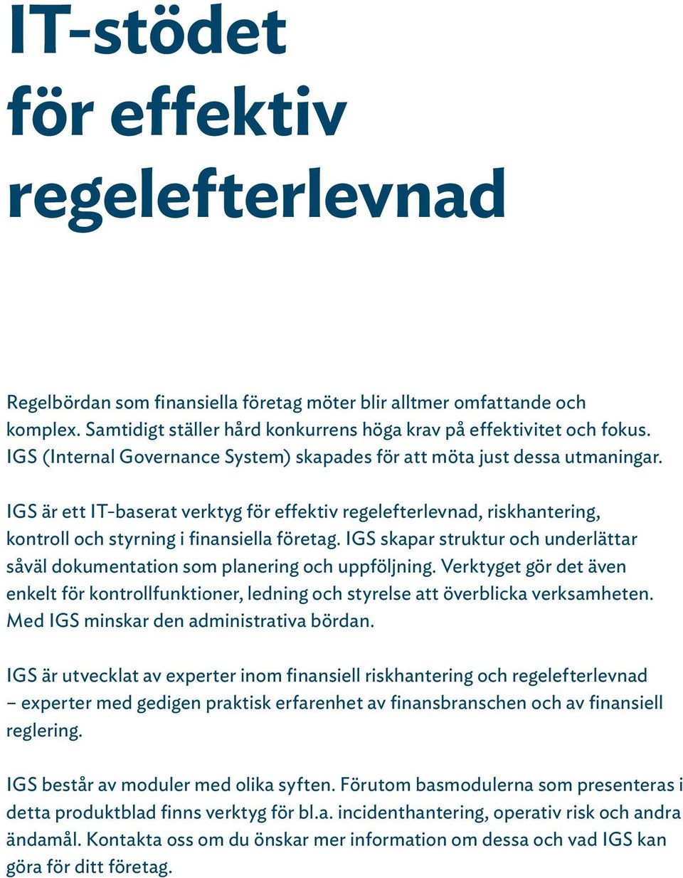 IGS skapar struktur och underlättar såväl dokumentation som planering och uppföljning. Verktyget gör det även enkelt för kontrollfunktioner, ledning och styrelse att överblicka verksamheten.