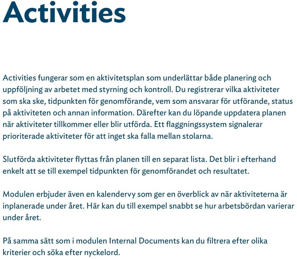 Därefter kan du löpande uppdatera planen när aktiviteter tillkommer eller blir utförda. Ett flaggningssystem signalerar prioriterade aktiviteter för att inget ska falla mellan stolarna.