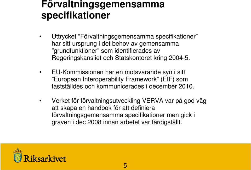 EU-Kommissionen har en motsvarande syn i sitt European Interoperability Framework (EIF) som fastställdes och kommunicerades i december