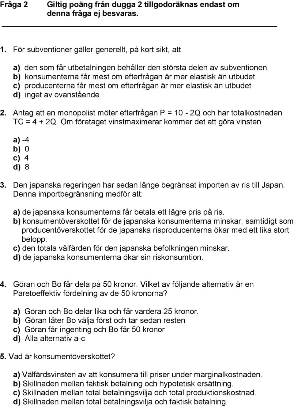 b) konsumenterna får mest om efterfrågan är mer elastisk än utbudet c) producenterna får mest om efterfrågan är mer elastisk än utbudet d) inget av ovanstående 2.