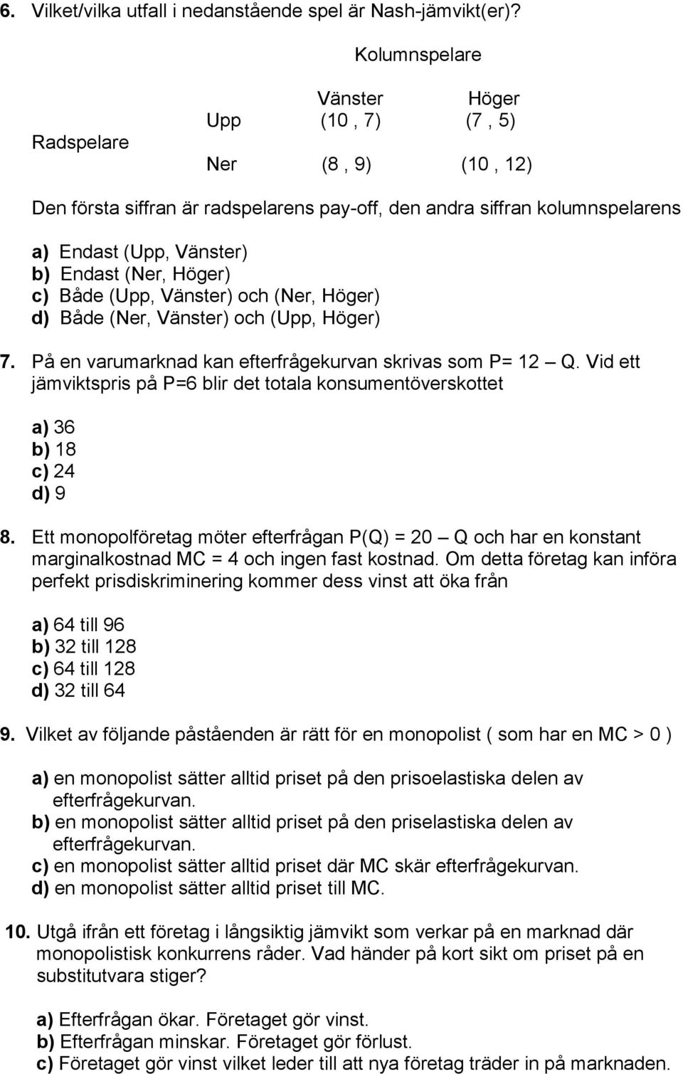 Höger) c) Både (Upp, Vänster) och (Ner, Höger) d) Både (Ner, Vänster) och (Upp, Höger) 7. På en varumarknad kan efterfrågekurvan skrivas som P= 12 Q.