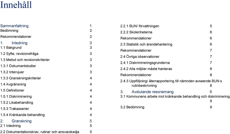 2 Dokumentationskrav, rutiner och ansvarskedja 5 2.2.1 BUN/ förvaltningen 5 2.2.2 Skolenheterna 6 Rekommendationer 6 2.3 Statistik och ärendehantering 6 Rekommendationer 7 2.