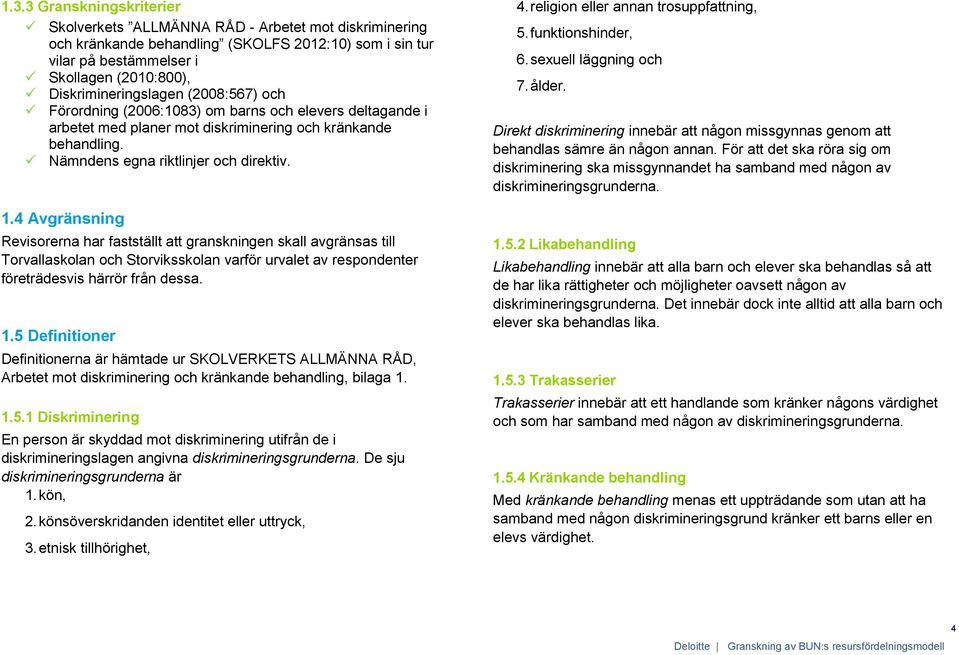 4 Avgränsning Revisorerna har fastställt att granskningen skall avgränsas till Torvallaskolan och Storviksskolan varför urvalet av respondenter företrädesvis härrör från dessa. 1.