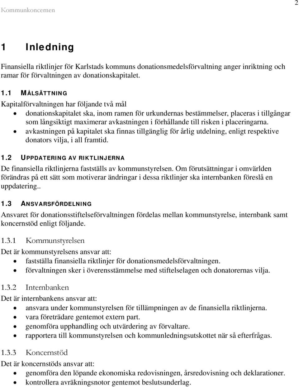 avkastningen på kapitalet ska finnas tillgänglig för årlig utdelning, enligt respektive donators vilja, i all framtid. 1.