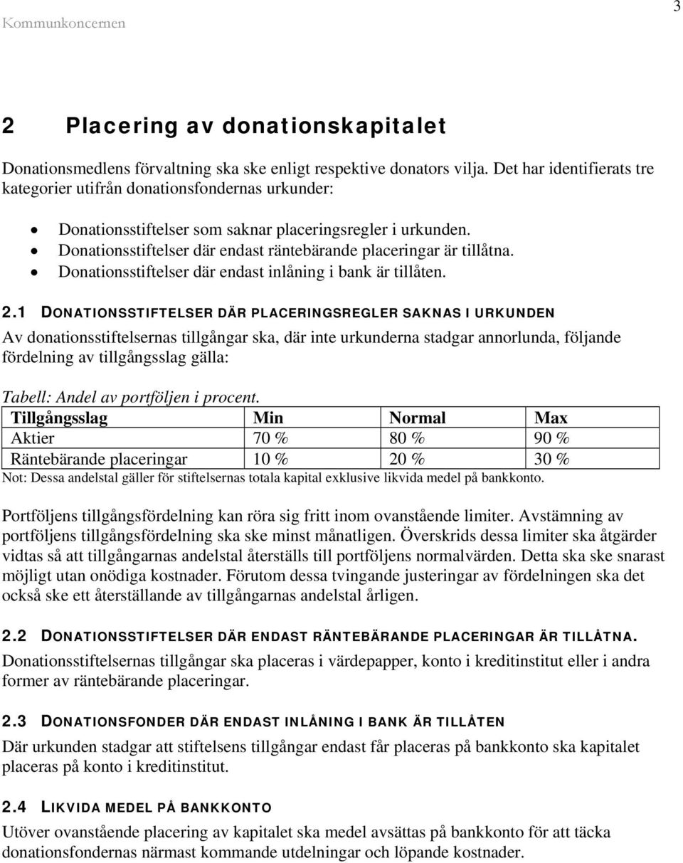 Donationsstiftelser där endast räntebärande placeringar är tillåtna. Donationsstiftelser där endast inlåning i bank är tillåten. 2.