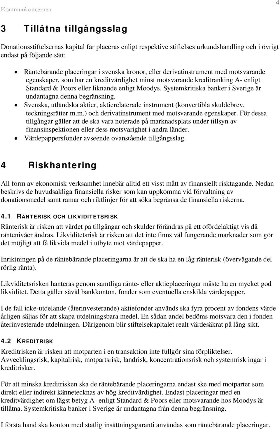 Systemkritiska banker i Sverige är undantagna denna begränsning. Svenska, utländska aktier, aktierelaterade instrument (konvertibla skuldebrev, teckningsrätter m.m.) och derivatinstrument med motsvarande egenskaper.