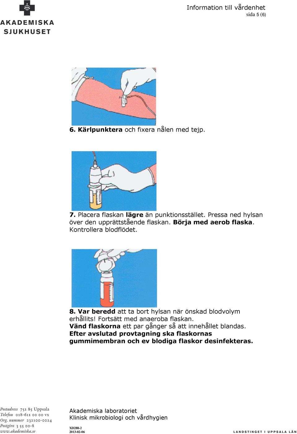 Var beredd att ta bort hylsan när önskad blodvolym erhållits! Fortsätt med anaeroba flaskan.