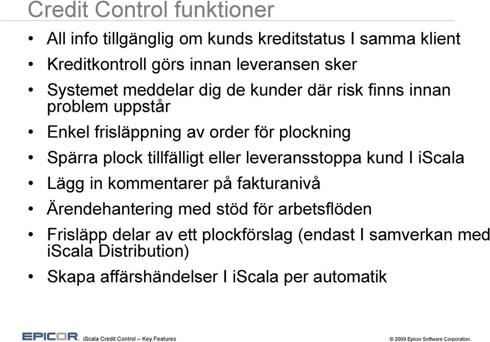 plock tillfälligtt eller leveransstoppa kund I iscala Lägg in kommentarer på fakturanivå Ärendehantering med stöd för