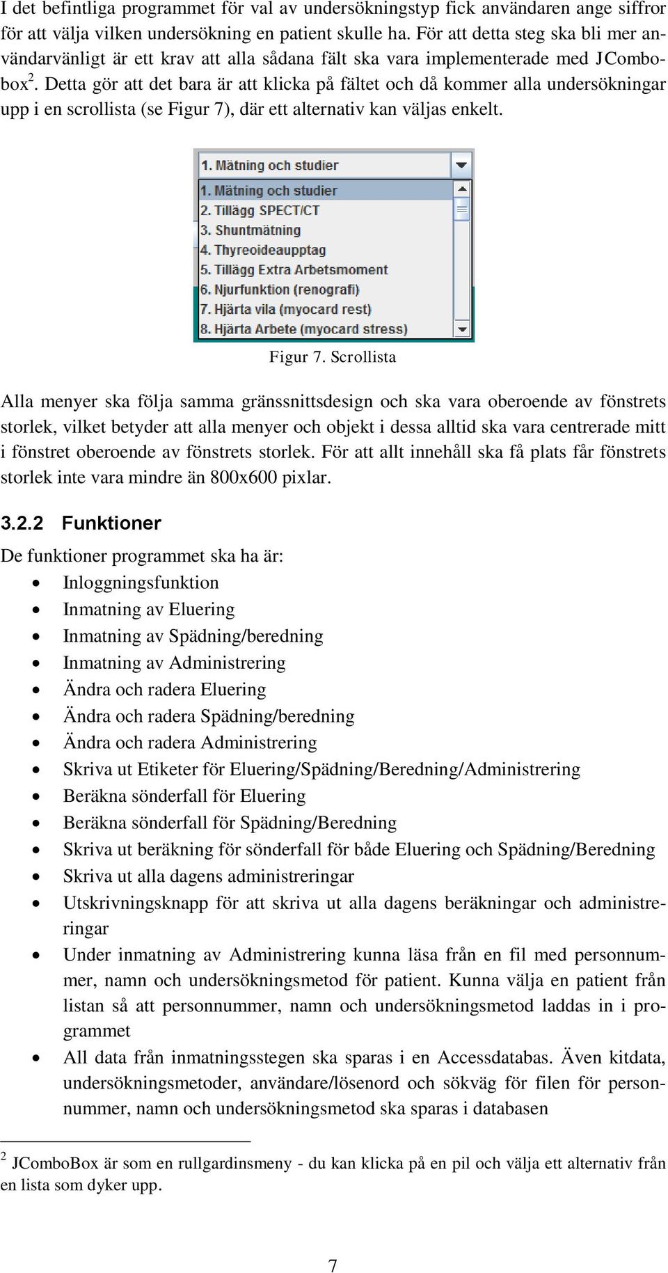 Detta gör att det bara är att klicka på fältet och då kommer alla undersökningar upp i en scrollista (se Figur 7)