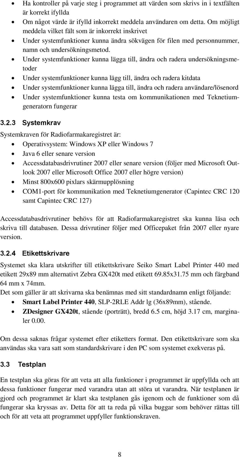 Under systemfunktioner kunna lägga till, ändra och radera undersökningsmetoder Under systemfunktioner kunna lägg till, ändra och radera kitdata Under systemfunktioner kunna lägga till, ändra och