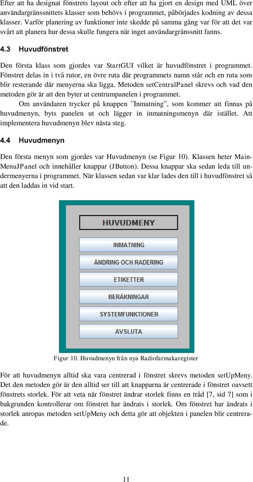 3 Huvudfönstret Den första klass som gjordes var StartGUI vilket är huvudfönstret i programmet.