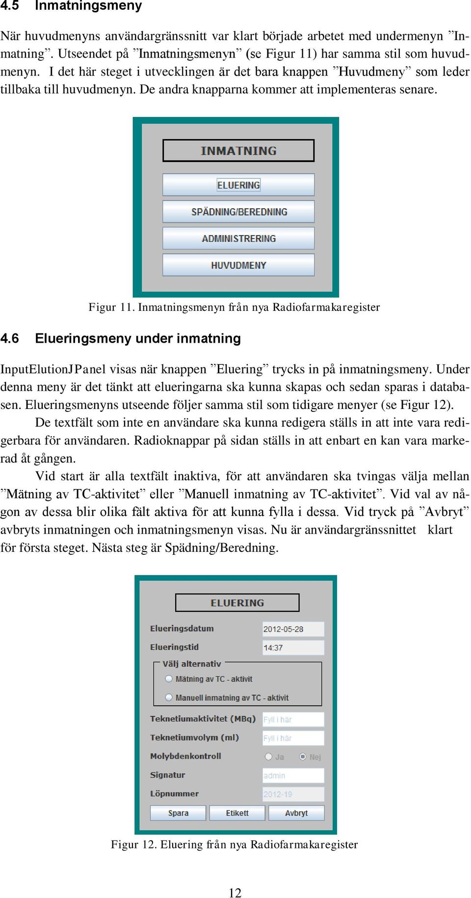 Inmatningsmenyn från nya Radiofarmakaregister 4.6 Elueringsmeny under inmatning InputElutionJPanel visas när knappen Eluering trycks in på inmatningsmeny.