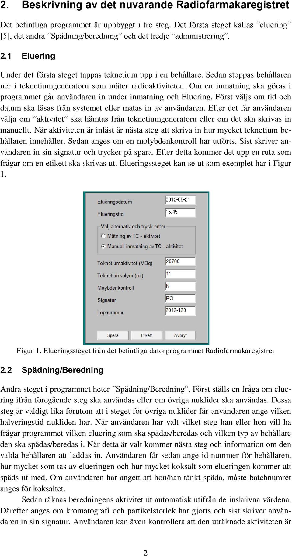 Sedan stoppas behållaren ner i teknetiumgeneratorn som mäter radioaktiviteten. Om en inmatning ska göras i programmet går användaren in under inmatning och Eluering.