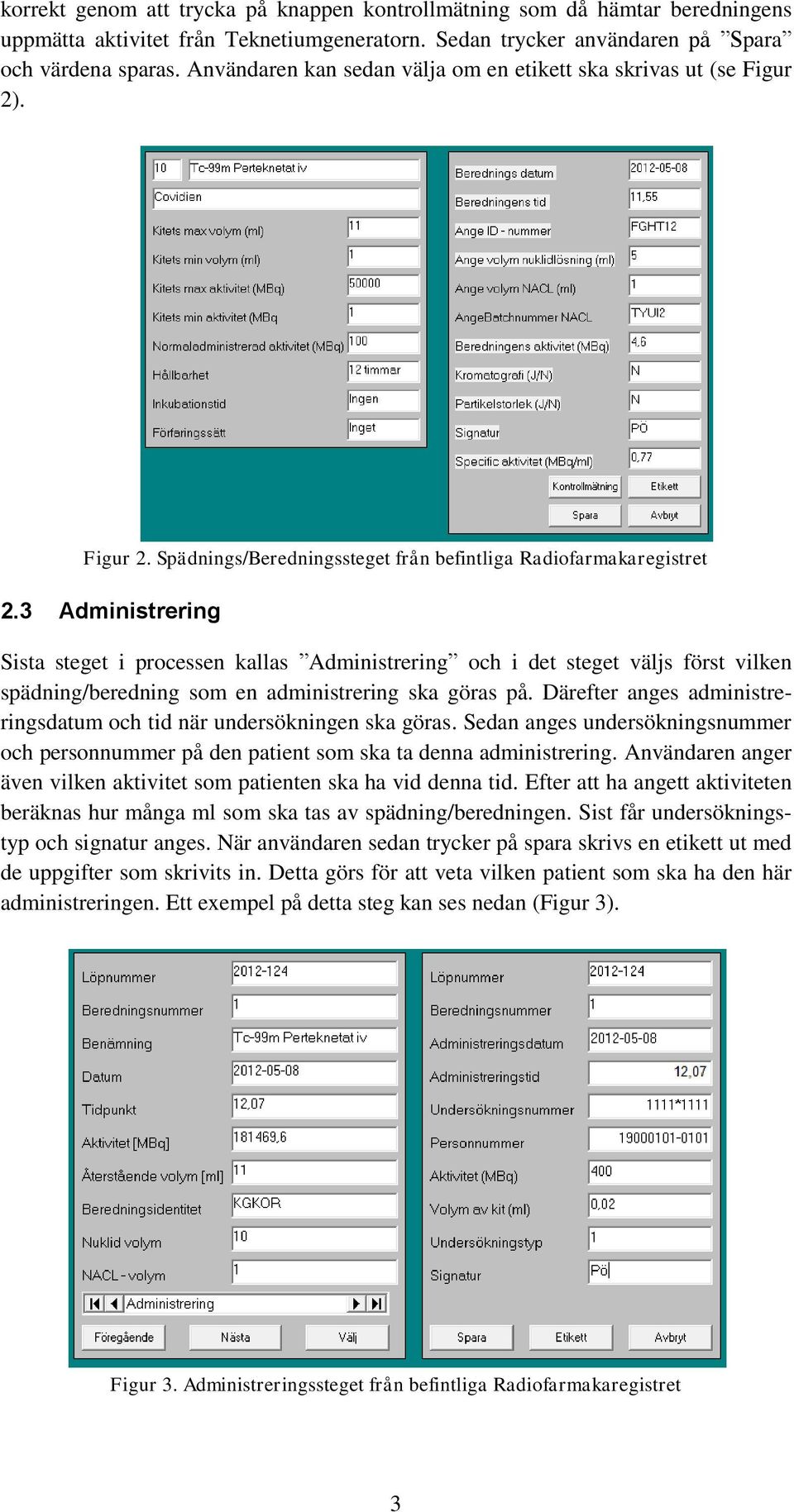 3 Administrering Sista steget i processen kallas Administrering och i det steget väljs först vilken spädning/beredning som en administrering ska göras på.