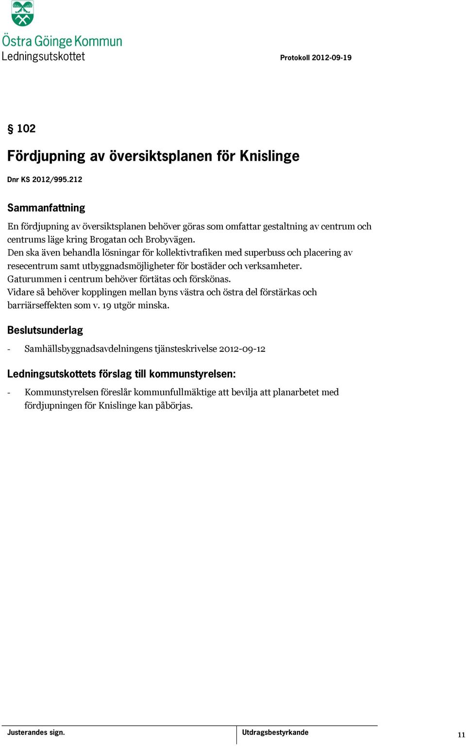 Den ska även behandla lösningar för kollektivtrafiken med superbuss och placering av resecentrum samt utbyggnadsmöjligheter för bostäder och verksamheter.