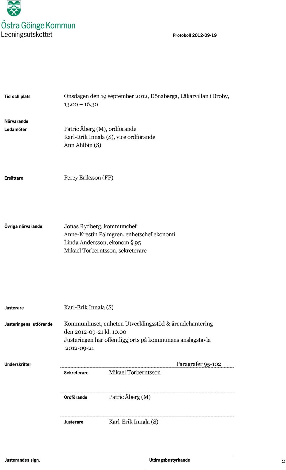 kommunchef Anne-Krestin Palmgren, enhetschef ekonomi Linda Andersson, ekonom 95 Mikael Torberntsson, sekreterare Justerare Karl-Erik Innala (S) Justeringens utförande