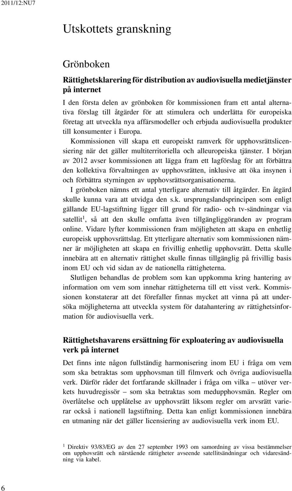 Kommissionen vill skapa ett europeiskt ramverk för upphovsrättslicensiering när det gäller multiterritoriella och alleuropeiska tjänster.