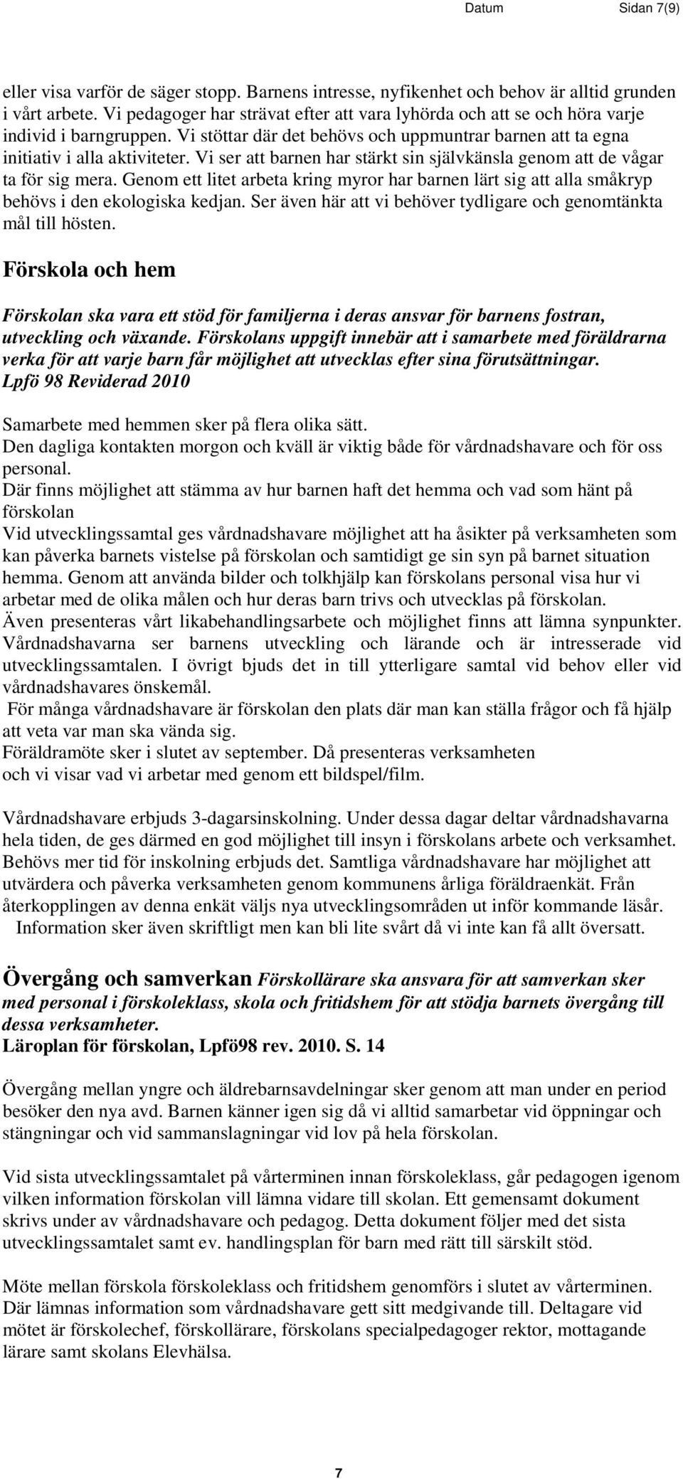 Vi ser att barnen har stärkt sin självkänsla genom att de vågar ta för sig mera. Genom ett litet arbeta kring myror har barnen lärt sig att alla småkryp behövs i den ekologiska kedjan.